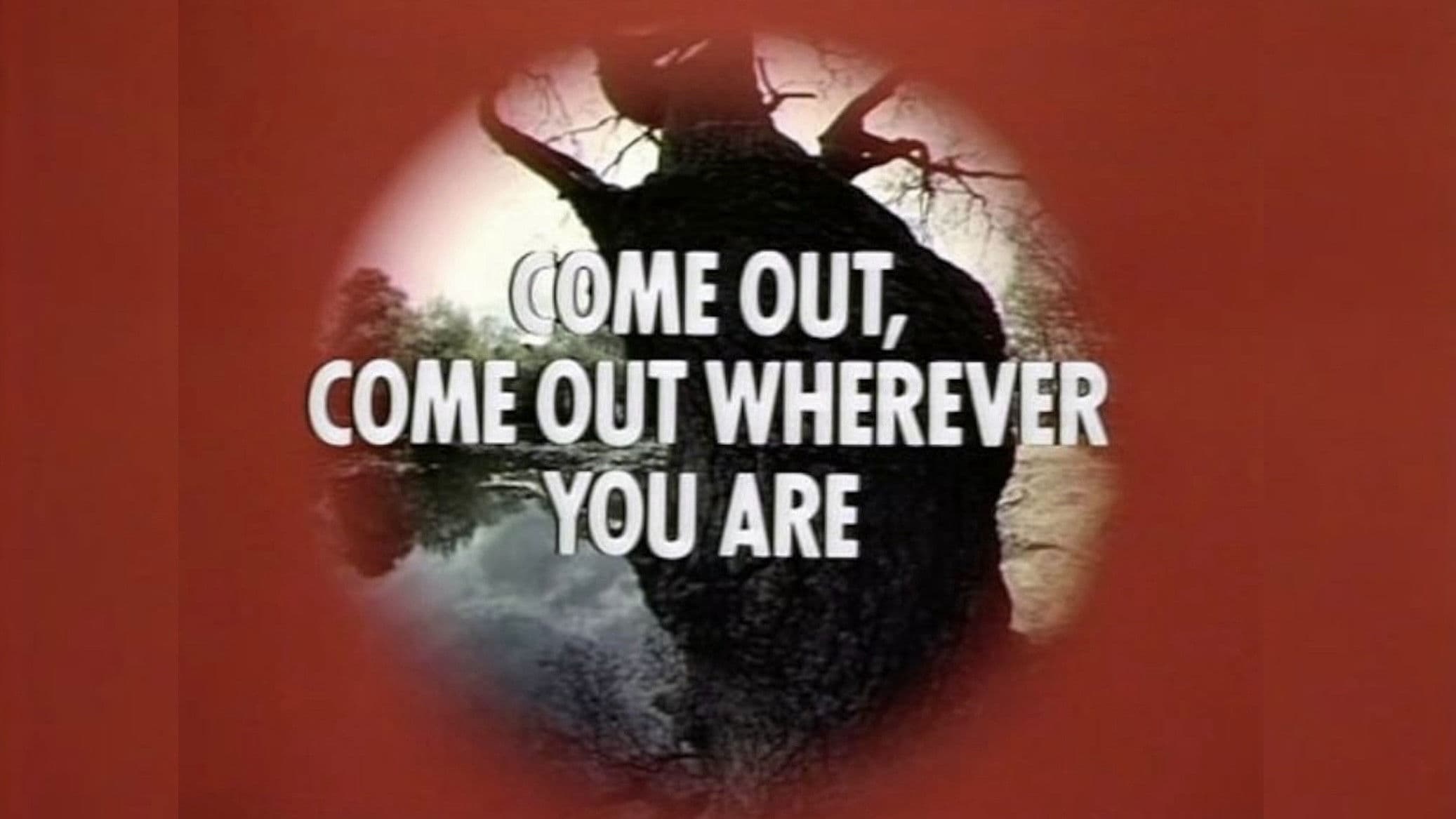 Come Out, Come Out, Wherever You Are