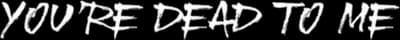 You're Dead to Me Logo