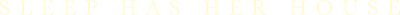 Sleep Has Her House Logo