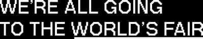 We're All Going to the World's Fair Logo